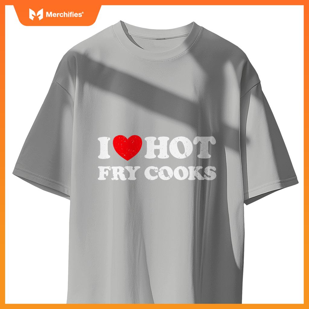 I Love Hot Fry Cooks  Chef Restaurant Grill Fast Food T-Shirt