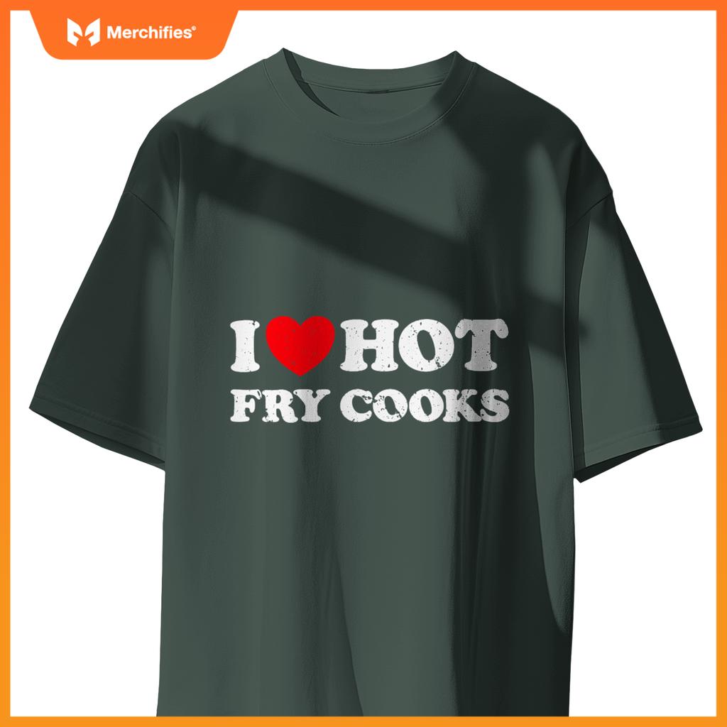 I Love Hot Fry Cooks  Chef Restaurant Grill Fast Food T-Shirt