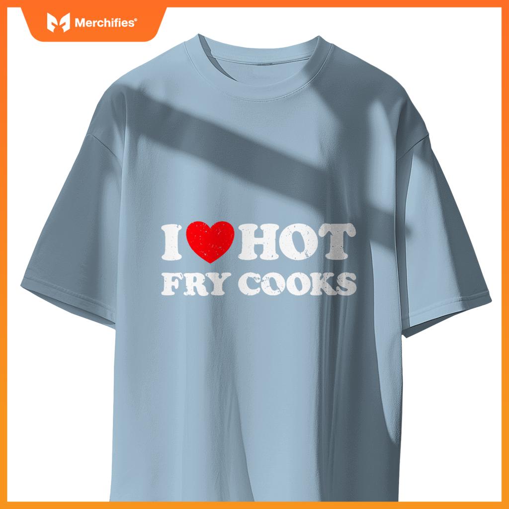 I Love Hot Fry Cooks  Chef Restaurant Grill Fast Food T-Shirt