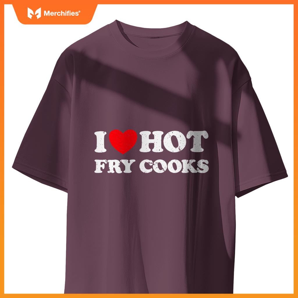 I Love Hot Fry Cooks  Chef Restaurant Grill Fast Food T-Shirt