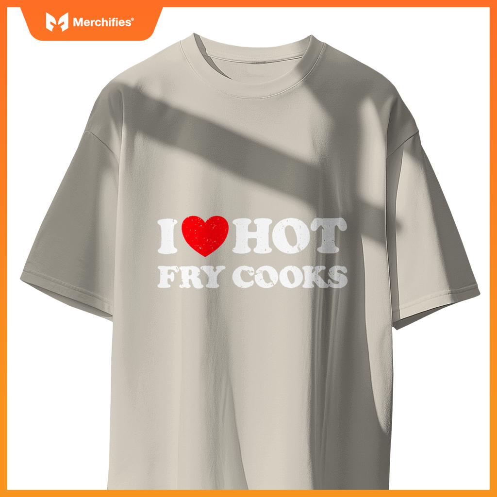 I Love Hot Fry Cooks  Chef Restaurant Grill Fast Food T-Shirt