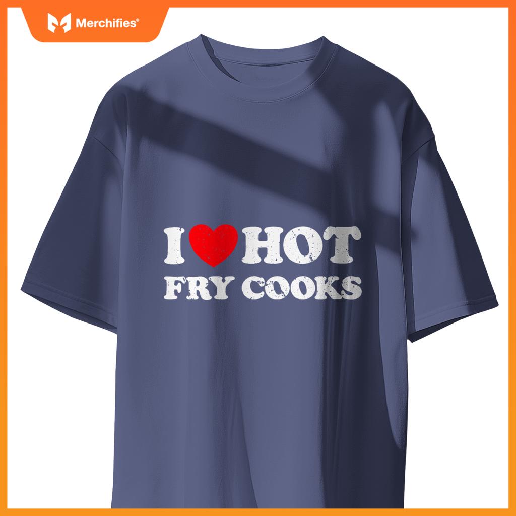 I Love Hot Fry Cooks  Chef Restaurant Grill Fast Food T-Shirt