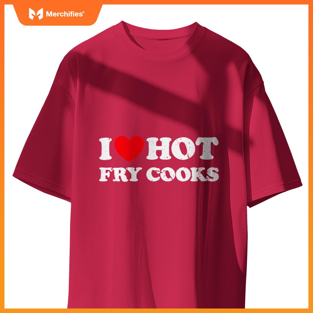 I Love Hot Fry Cooks  Chef Restaurant Grill Fast Food T-Shirt