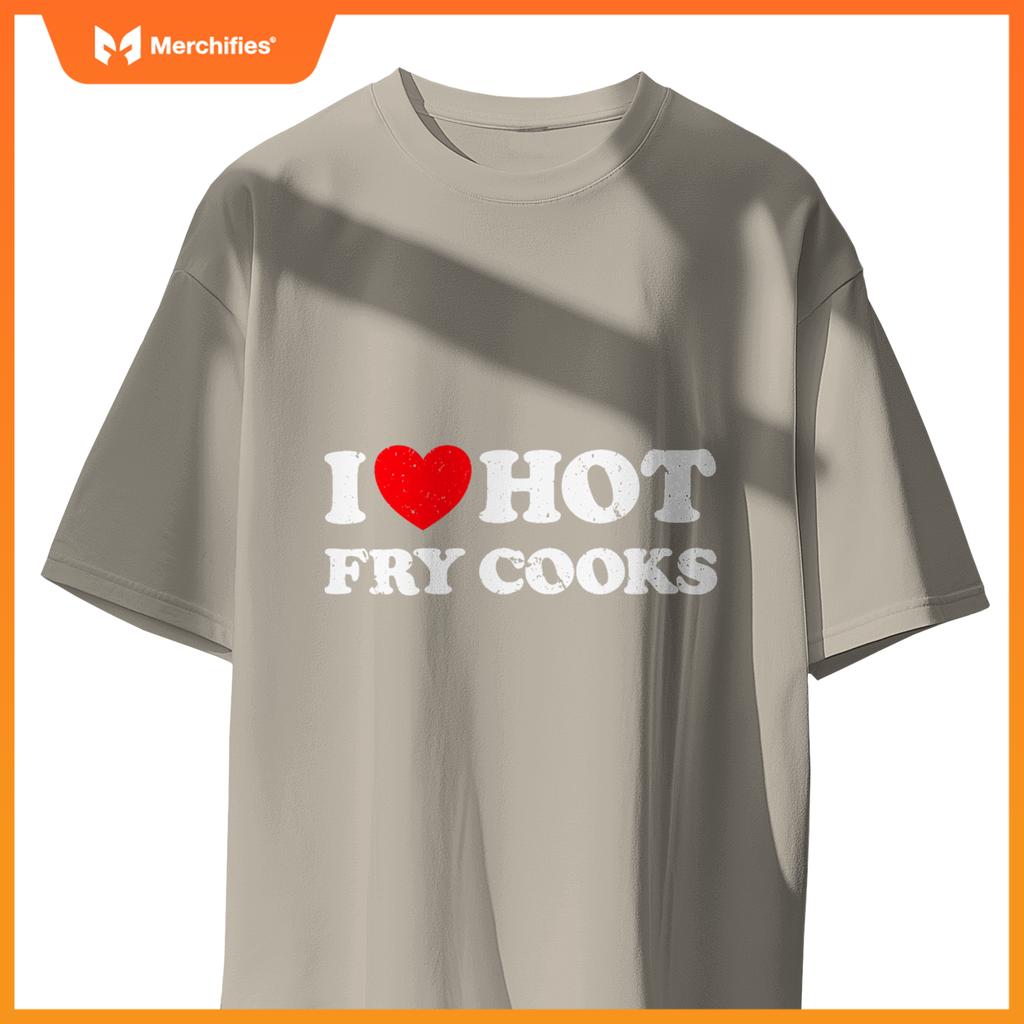 I Love Hot Fry Cooks  Chef Restaurant Grill Fast Food T-Shirt