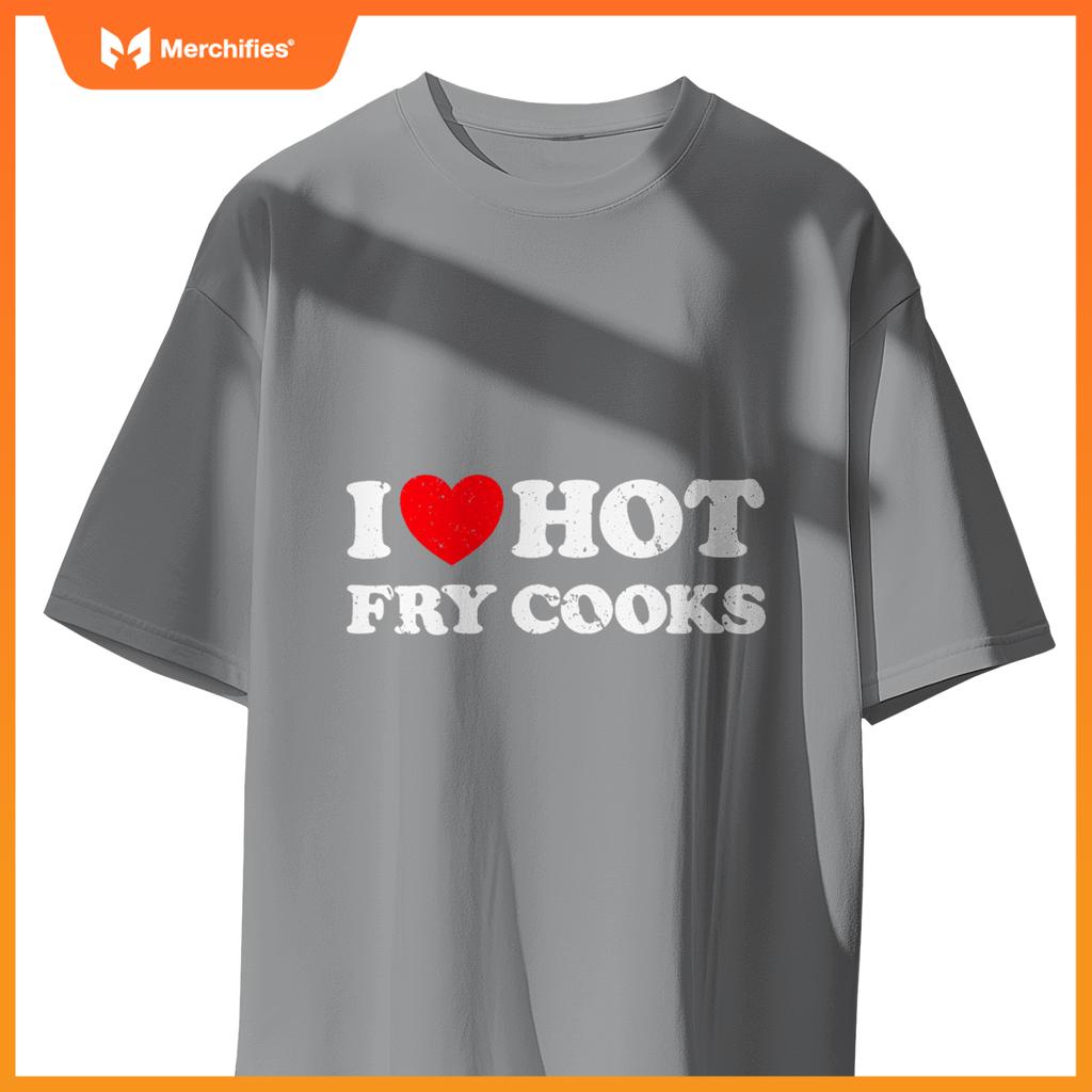 I Love Hot Fry Cooks  Chef Restaurant Grill Fast Food T-Shirt