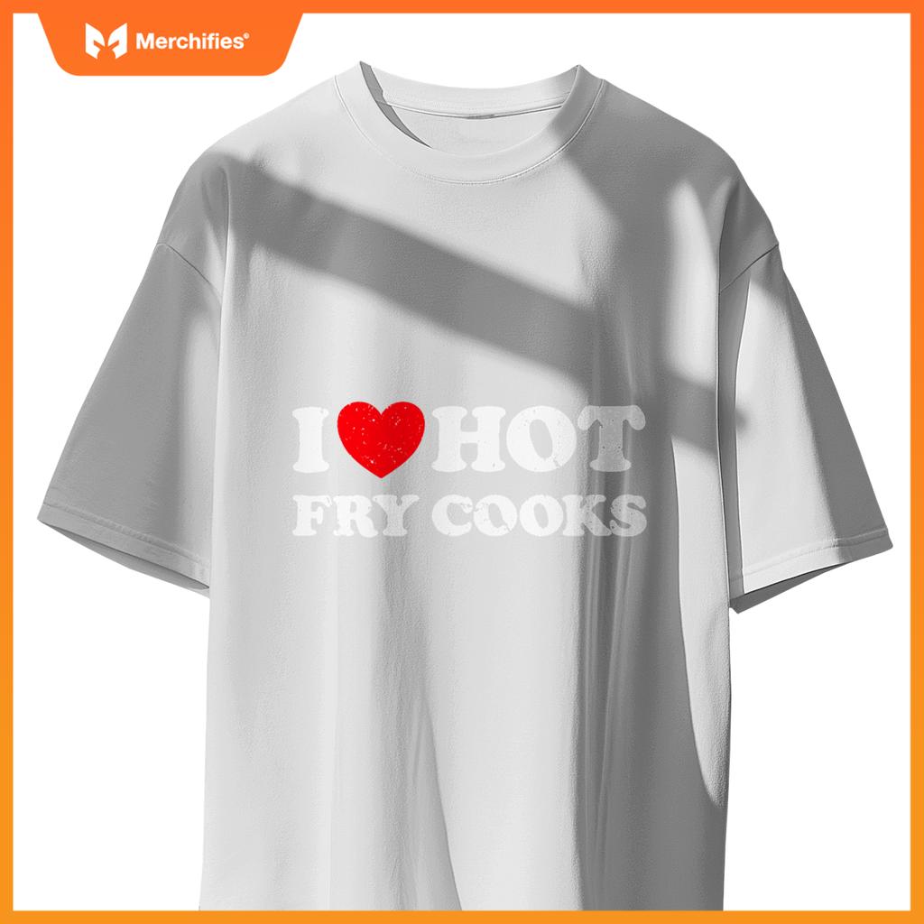 I Love Hot Fry Cooks  Chef Restaurant Grill Fast Food T-Shirt
