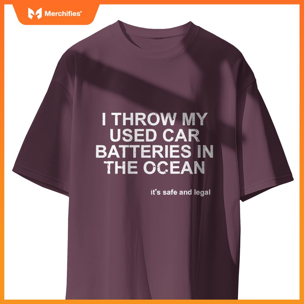 I Throw My Used Car Batteries In  Ocean Its Safe Legal T-Shirt