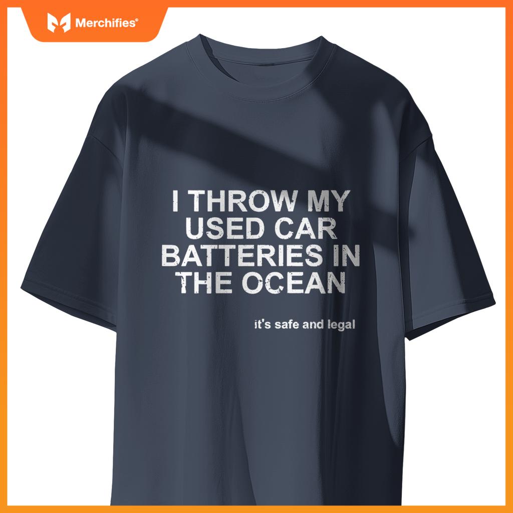 I Throw My Used Car Batteries In  Ocean Its Safe Legal T-Shirt