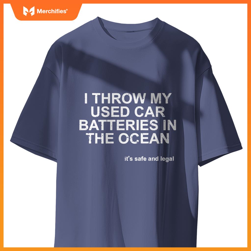 I Throw My Used Car Batteries In  Ocean Its Safe Legal T-Shirt