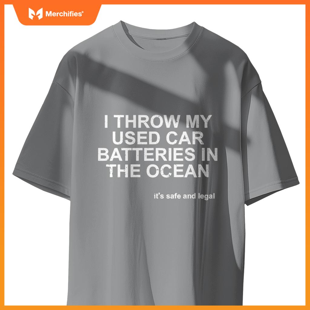 I Throw My Used Car Batteries In  Ocean Its Safe Legal T-Shirt