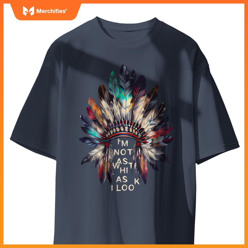 Im Not As White As I Look Native American Indian Day Pride T-Shirt