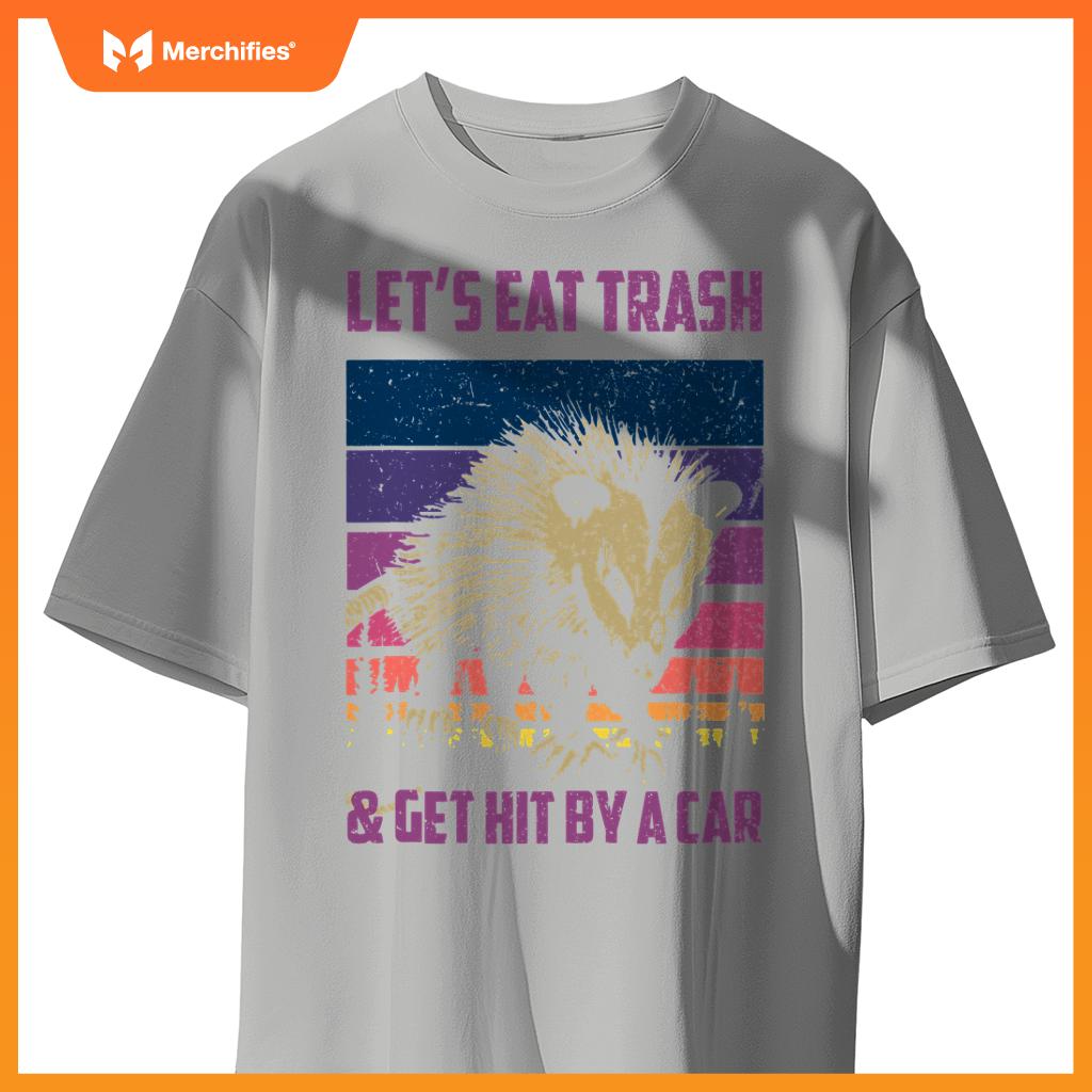 Lets Eat Trash & Get Hit By A Car  Trash Panda Raccoon T-Shirt