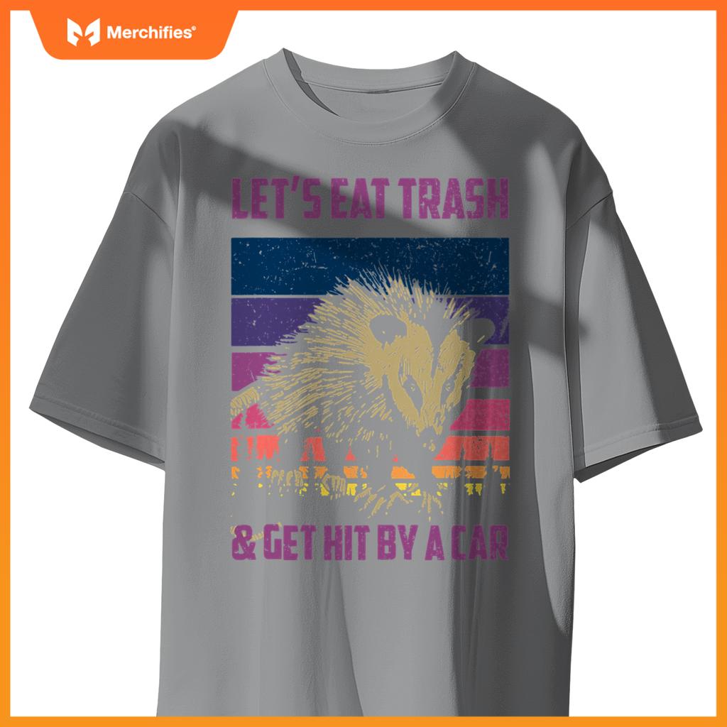 Lets Eat Trash & Get Hit By A Car  Trash Panda Raccoon T-Shirt