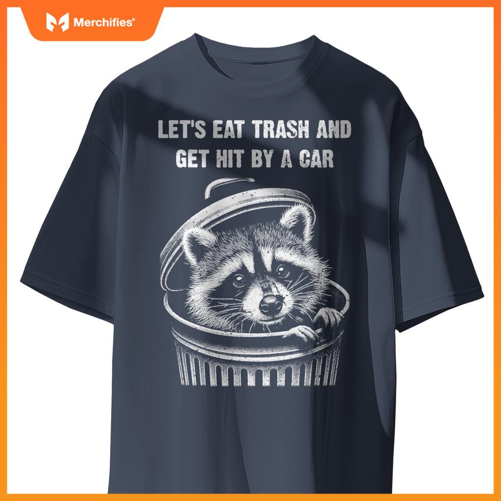 Lets Eat Trash And Get Hit By A Car, Trash Panda Raccoon T-Shirt