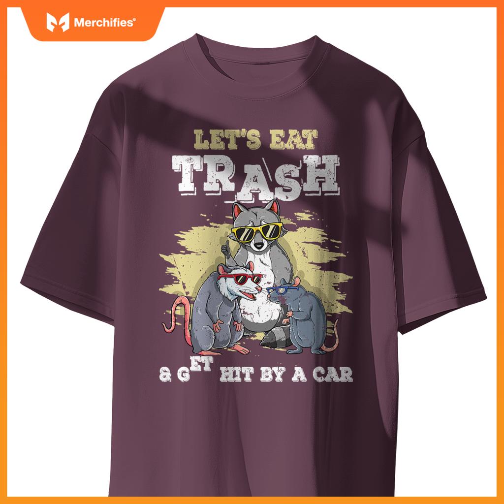 Lets Eat Trash And Get Hit By A Car T-Shirt