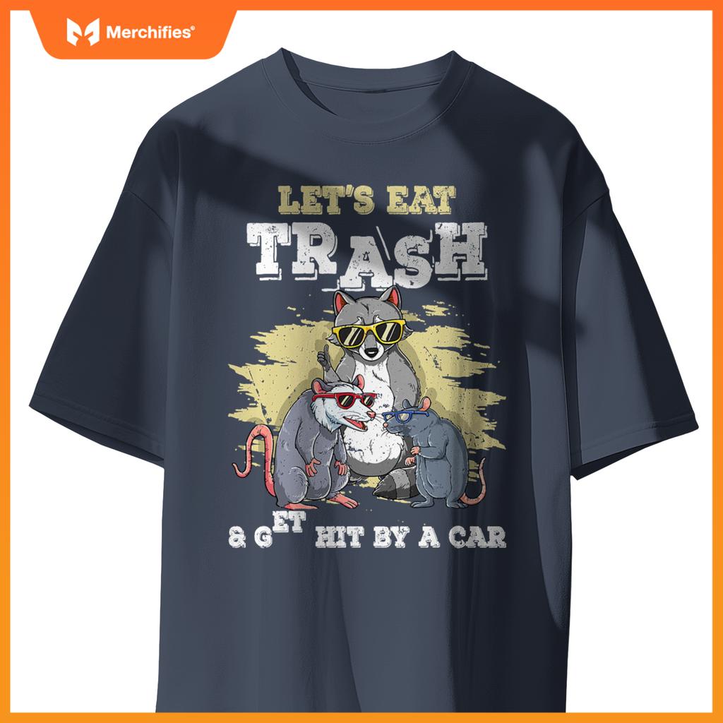 Lets Eat Trash And Get Hit By A Car T-Shirt