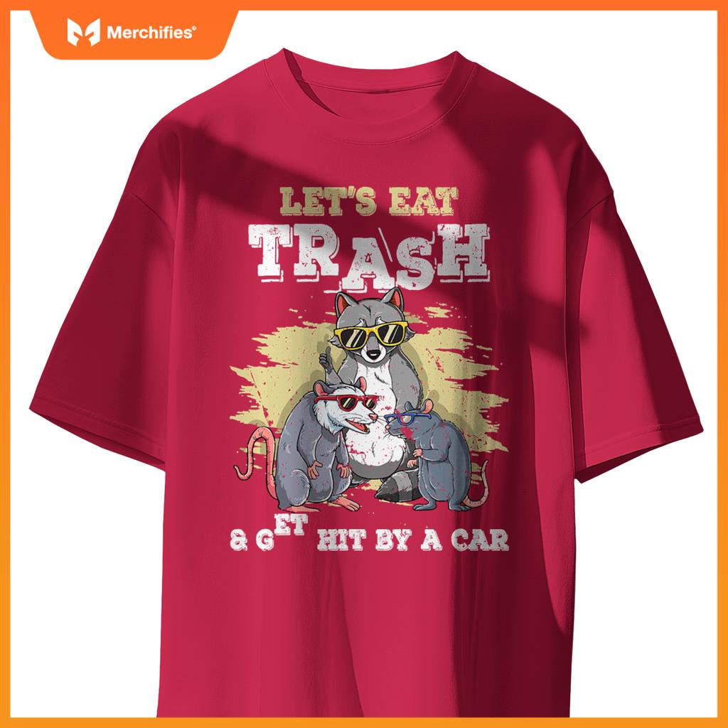 Lets Eat Trash And Get Hit By A Car T-Shirt