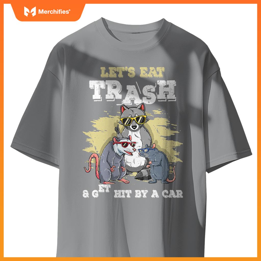 Lets Eat Trash And Get Hit By A Car T-Shirt
