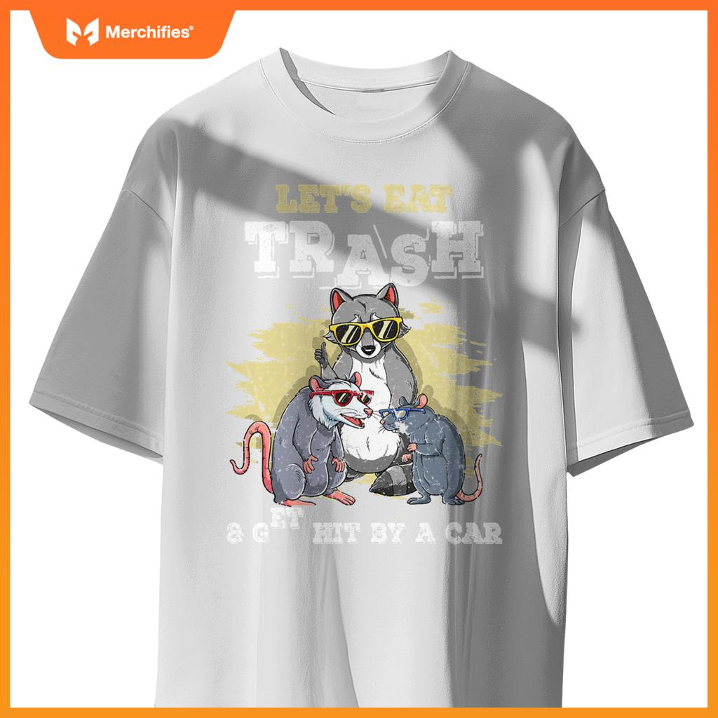 Lets Eat Trash And Get Hit By A Car T-Shirt