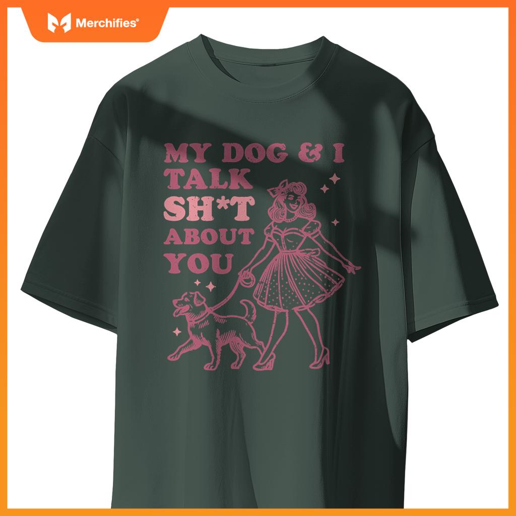 My Dog & I Talk Sh&t About You -  Dog Lover T-Shirt