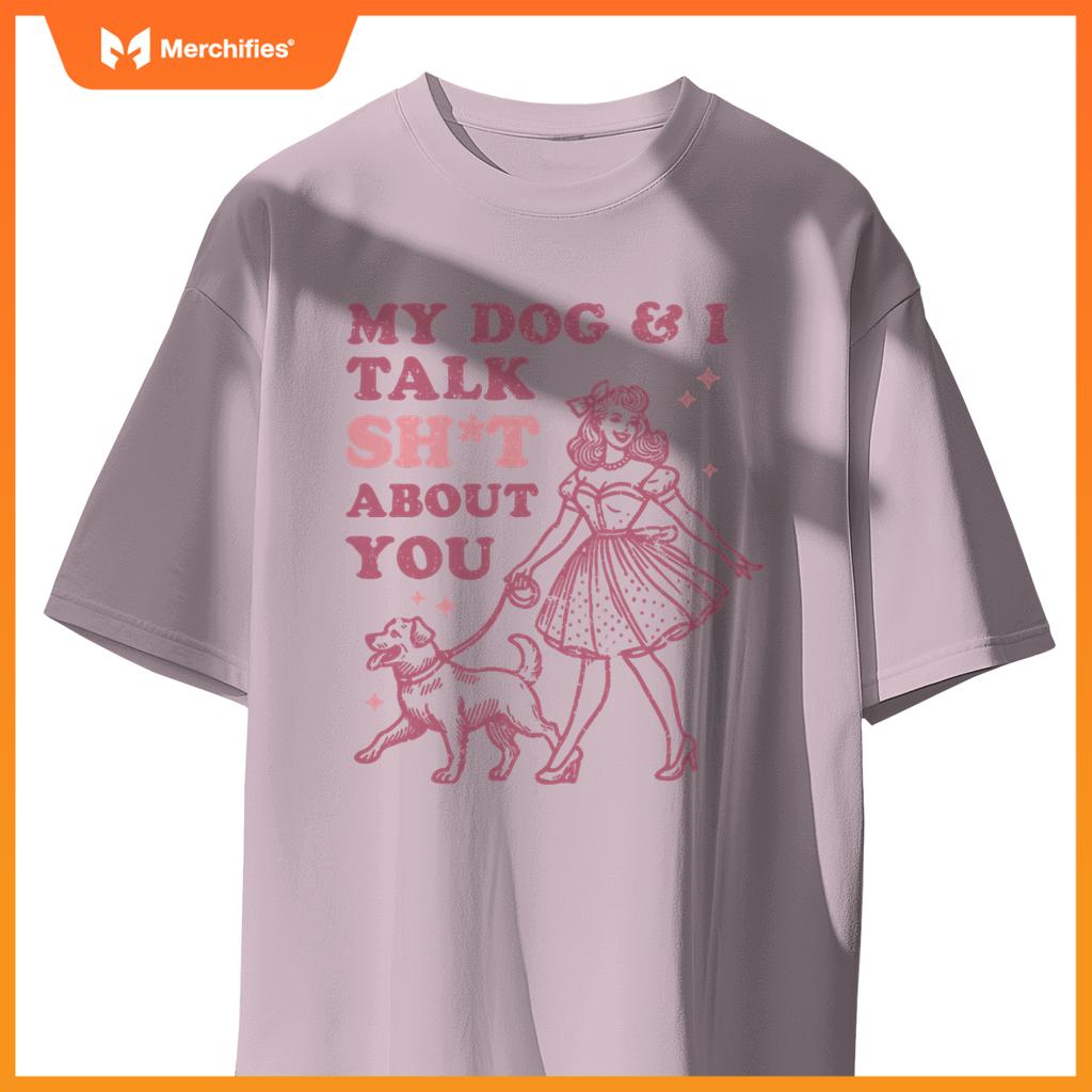 My Dog & I Talk Sh&t About You -  Dog Lover T-Shirt