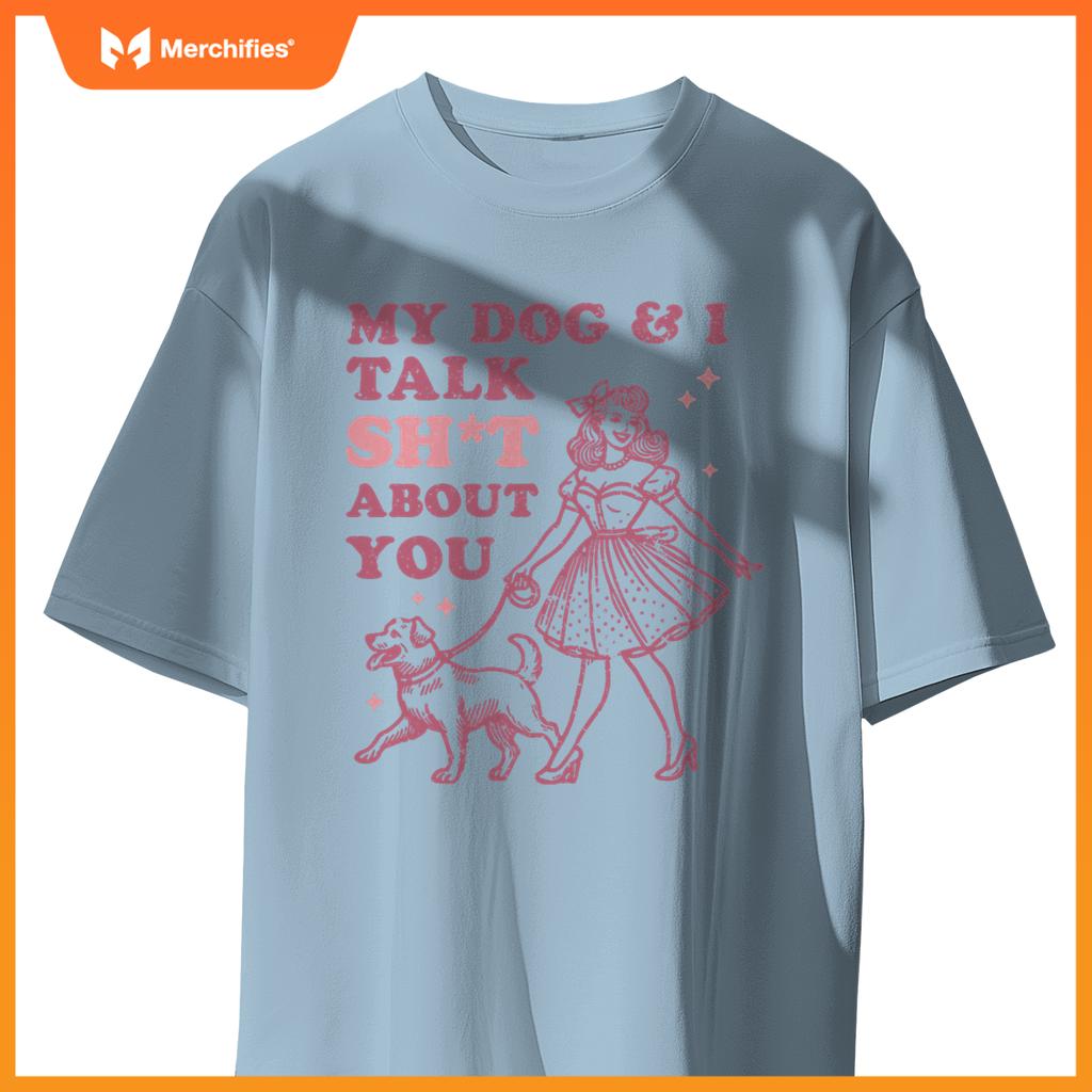 My Dog & I Talk Sh&t About You -  Dog Lover T-Shirt
