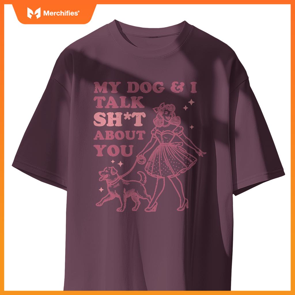 My Dog & I Talk Sh&t About You -  Dog Lover T-Shirt