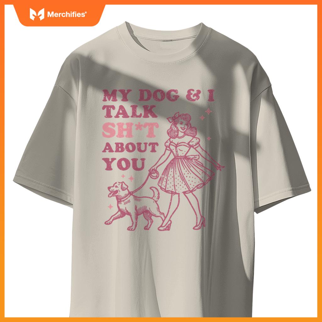 My Dog & I Talk Sh&t About You -  Dog Lover T-Shirt