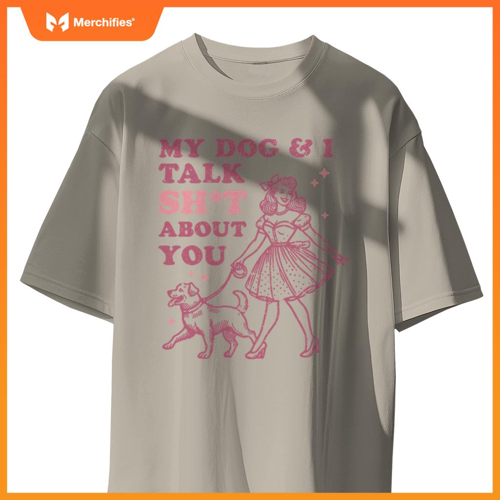 My Dog & I Talk Sh&t About You -  Dog Lover T-Shirt