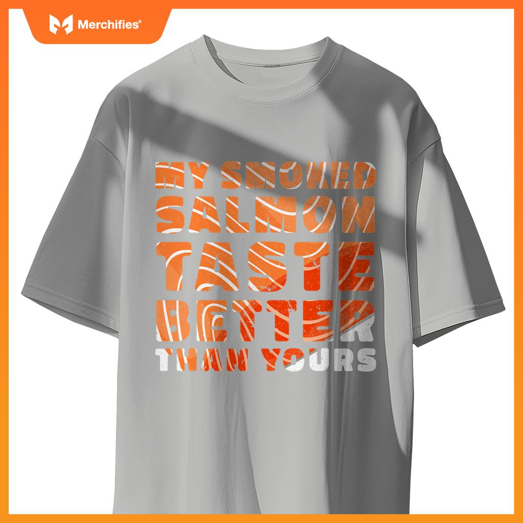 My Smoked Salmon Taste Better Than Yours Chef Cook Seafood T-Shirt