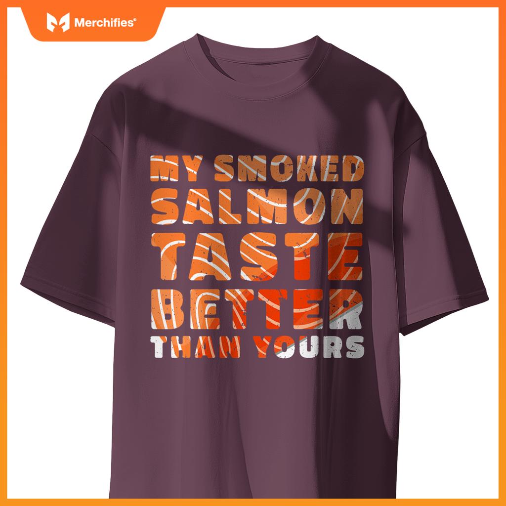 My Smoked Salmon Taste Better Than Yours Chef Cook Seafood T-Shirt