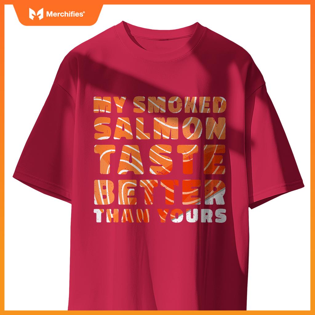 My Smoked Salmon Taste Better Than Yours Chef Cook Seafood T-Shirt