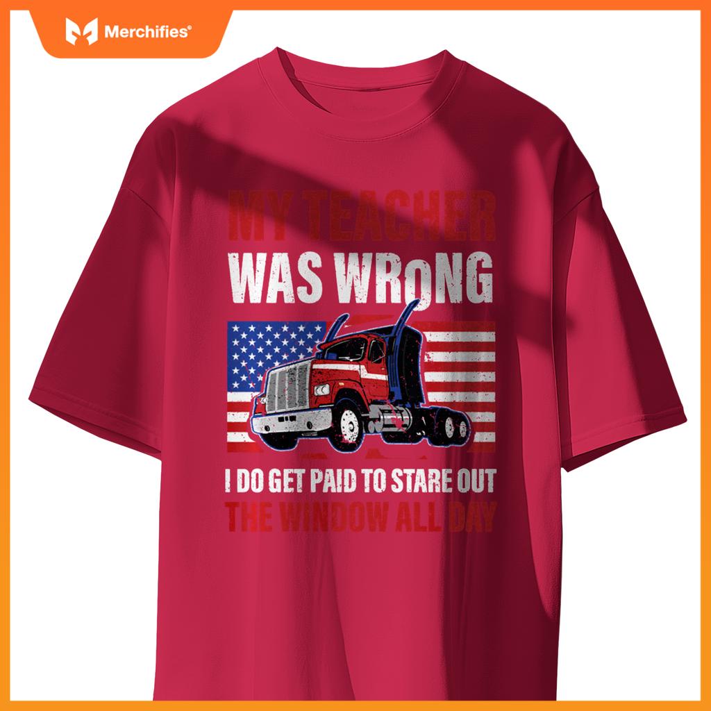 My Teacher Was Wrong Trucker Truck Driver Men Wheelers T-Shirt