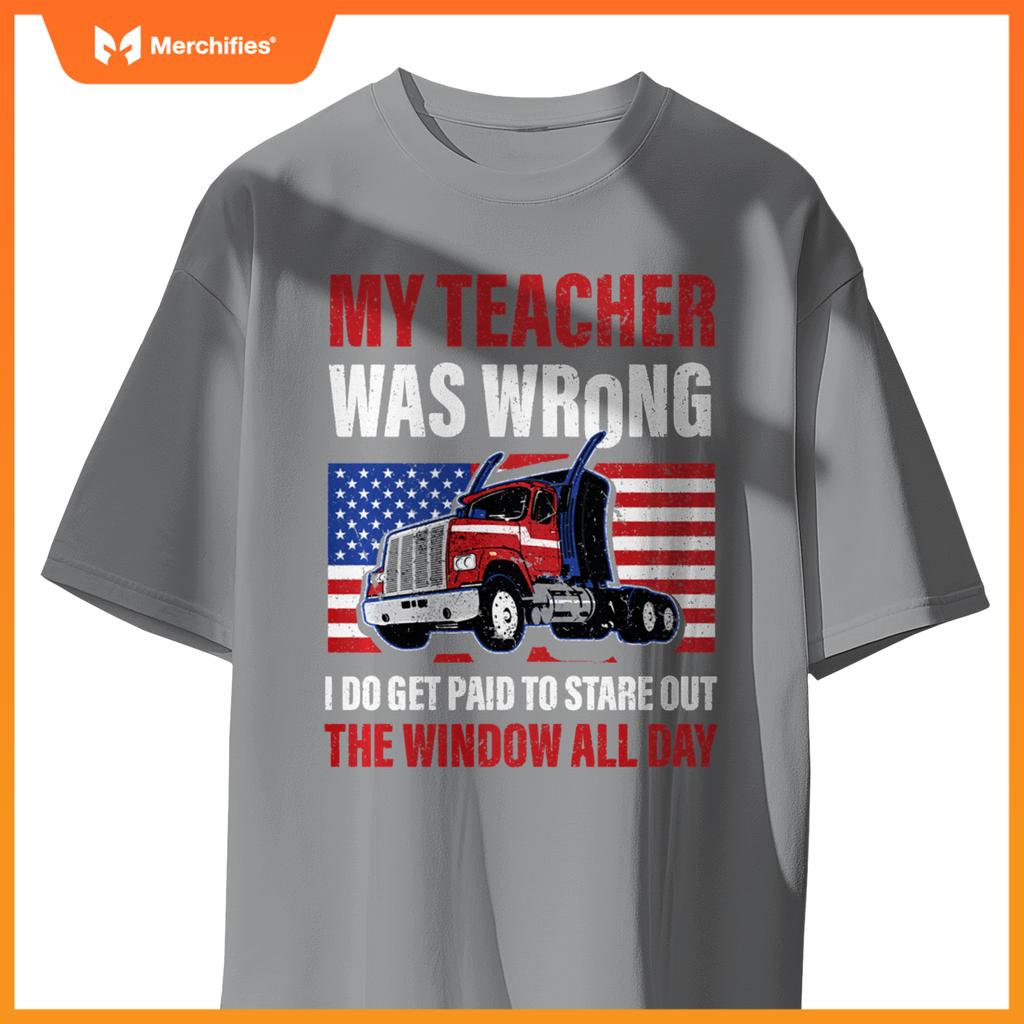 My Teacher Was Wrong Trucker Truck Driver Men Wheelers T-Shirt