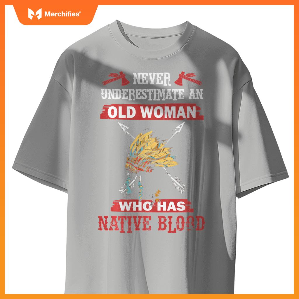 Never Underestimate Old Woman Has Native American Blood T-Shirt