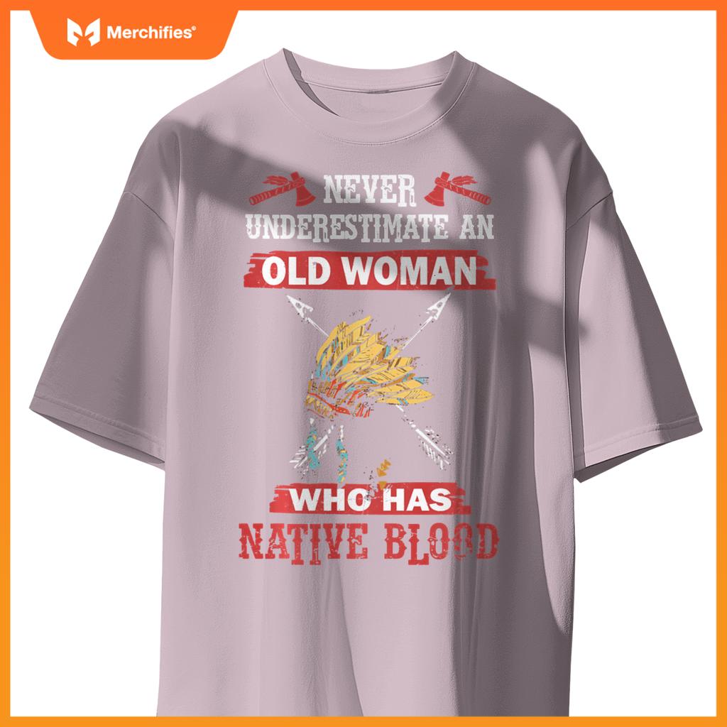 Never Underestimate Old Woman Has Native American Blood T-Shirt