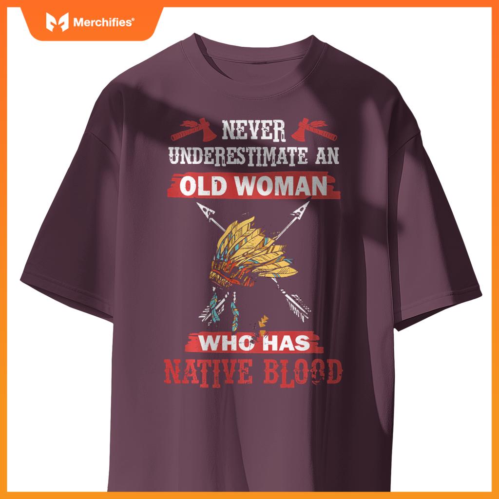Never Underestimate Old Woman Has Native American Blood T-Shirt