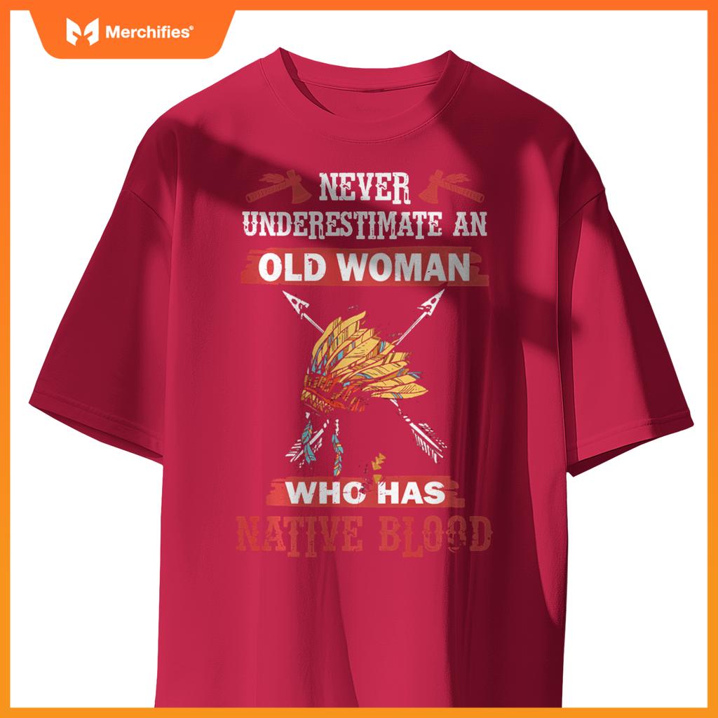 Never Underestimate Old Woman Has Native American Blood T-Shirt