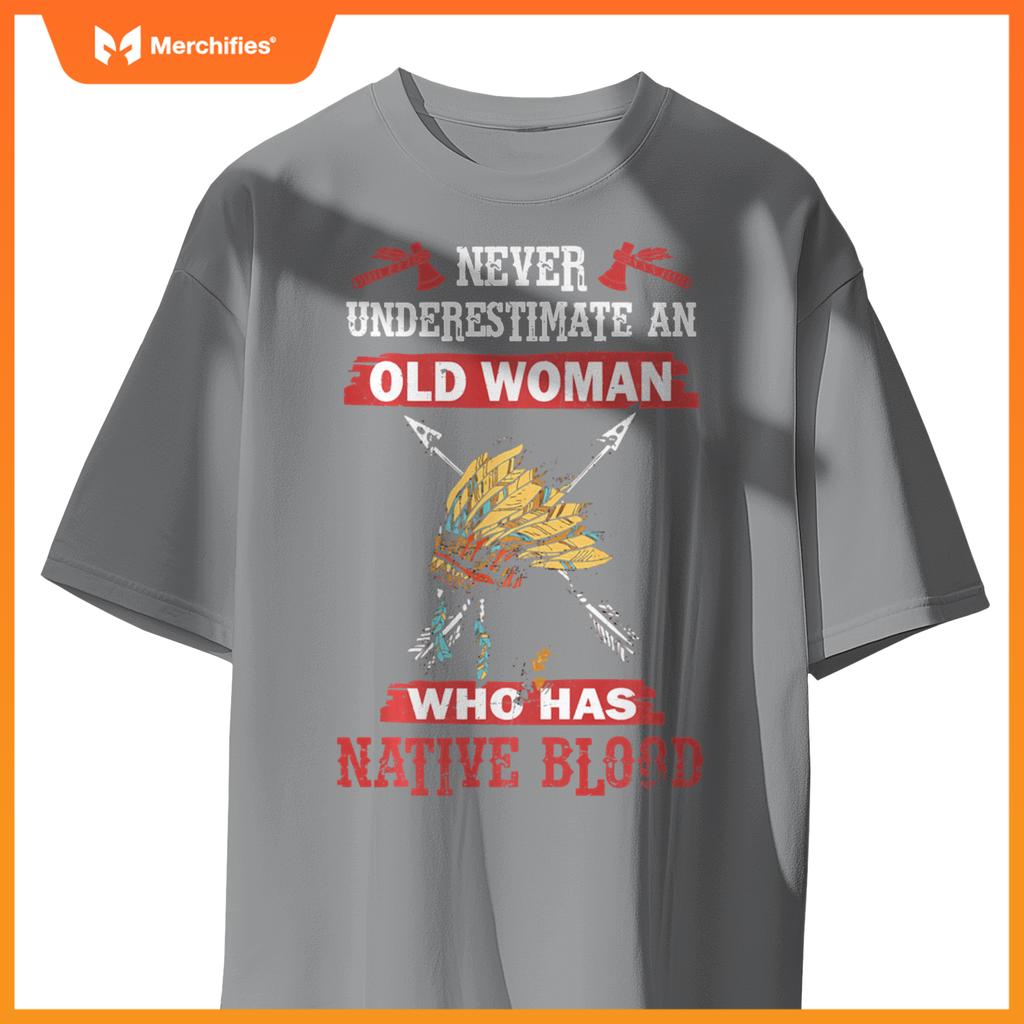 Never Underestimate Old Woman Has Native American Blood T-Shirt