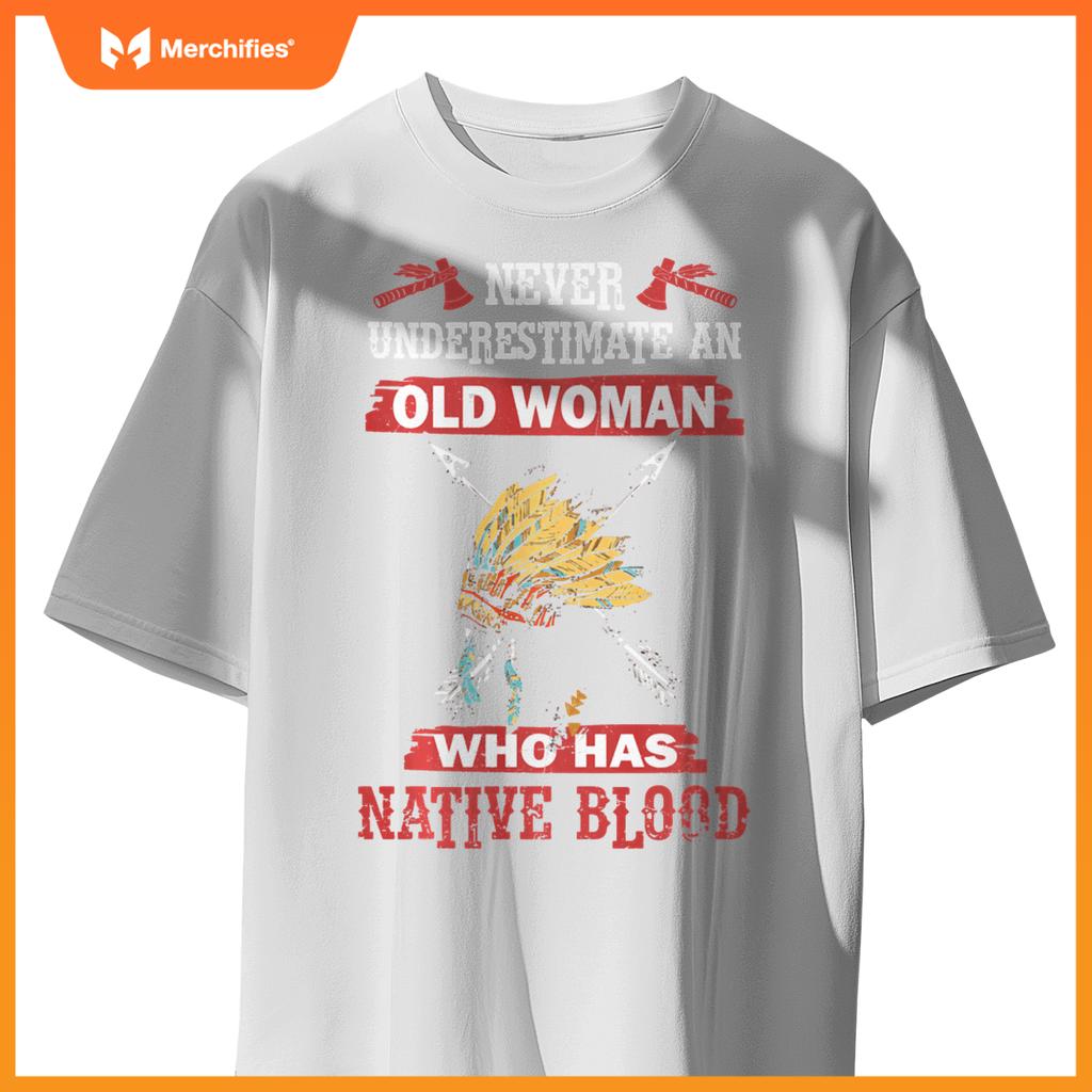 Never Underestimate Old Woman Has Native American Blood T-Shirt