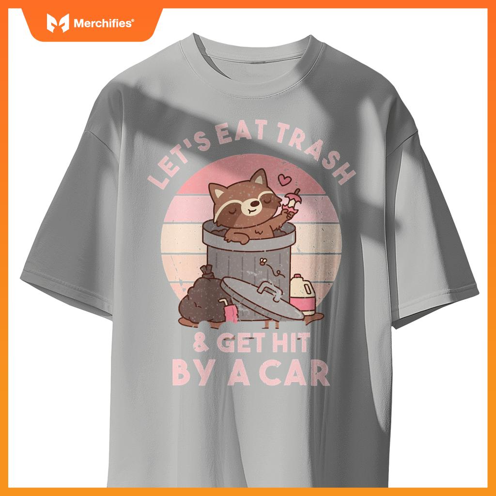 Raccoon Eat Trash & Get Hit By A Car  Raccoon Lovers T-Shirt
