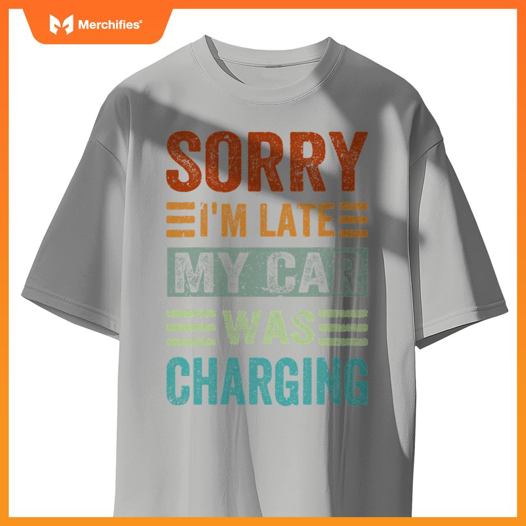 Sorry Im Late My Car Was Charging  Ev Electric Car T-Shirt