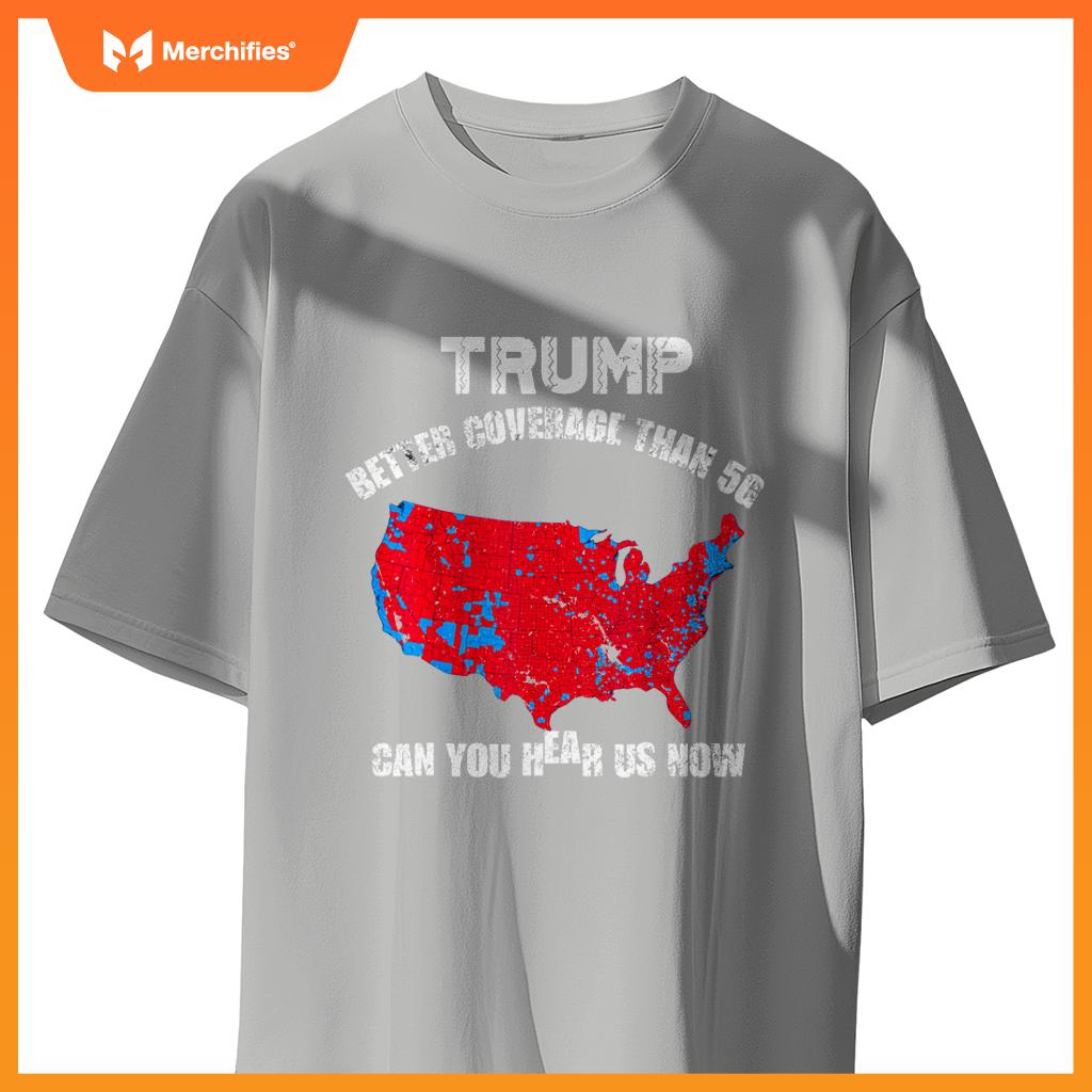 Trump better coverage than 5g can you hear us now patriotic T-Shirt