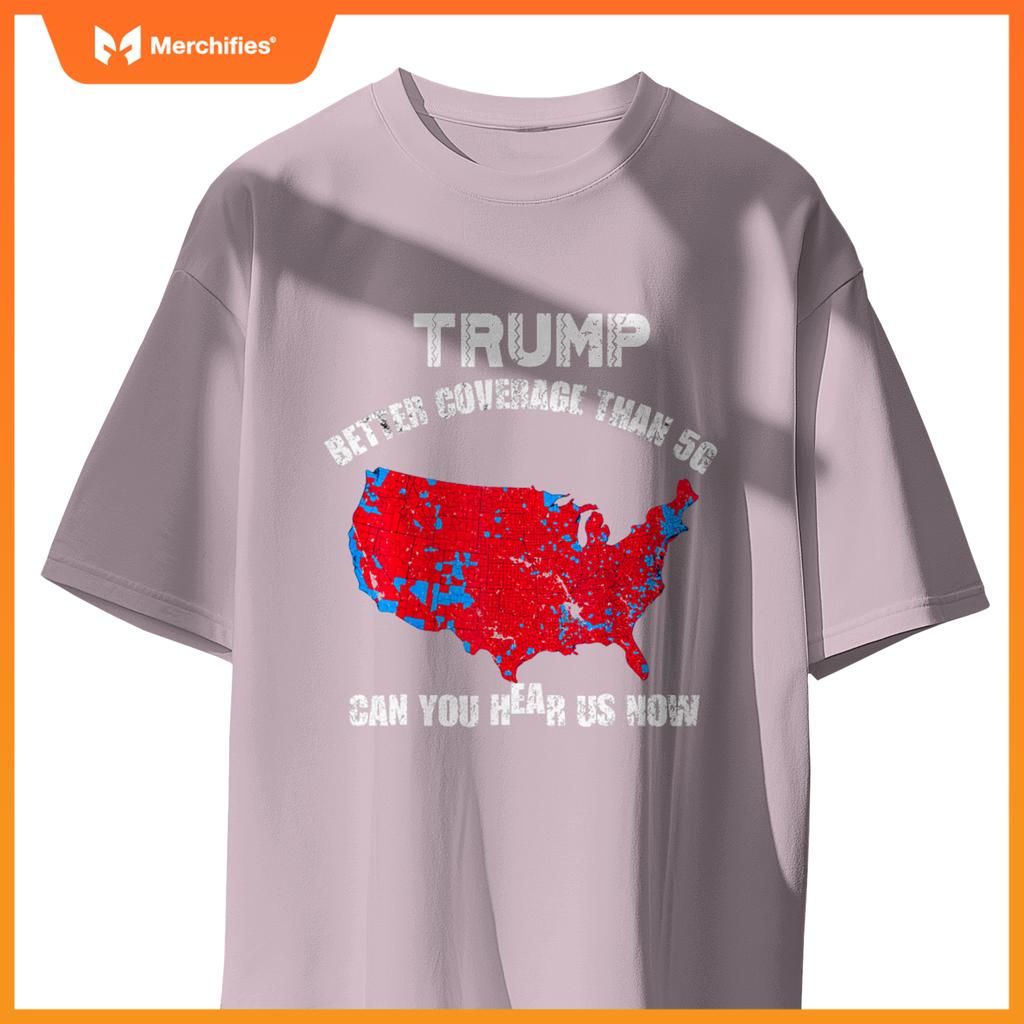 Trump better coverage than 5g can you hear us now patriotic T-Shirt