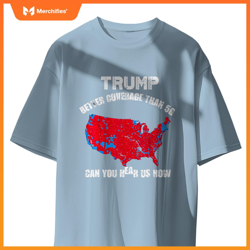 Trump better coverage than 5g can you hear us now patriotic T-Shirt