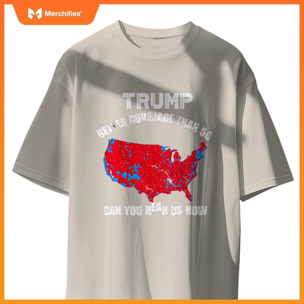 Trump better coverage than 5g can you hear us now patriotic T-Shirt
