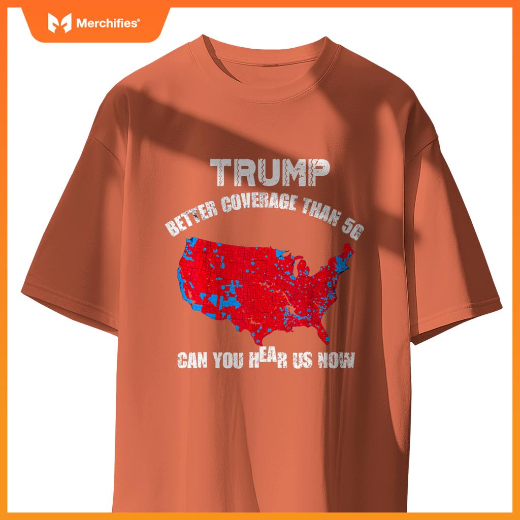 Trump better coverage than 5g can you hear us now patriotic T-Shirt