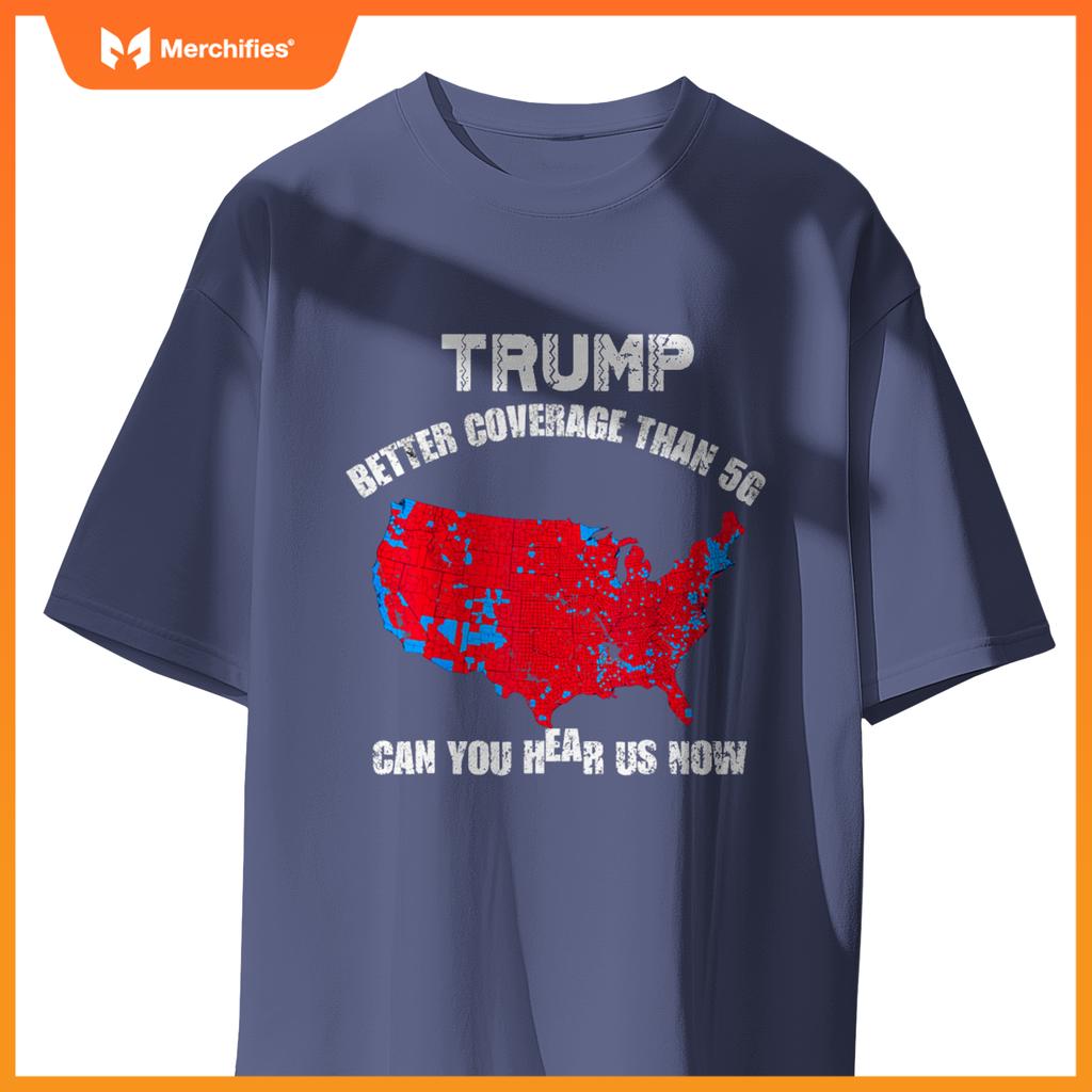 Trump better coverage than 5g can you hear us now patriotic T-Shirt