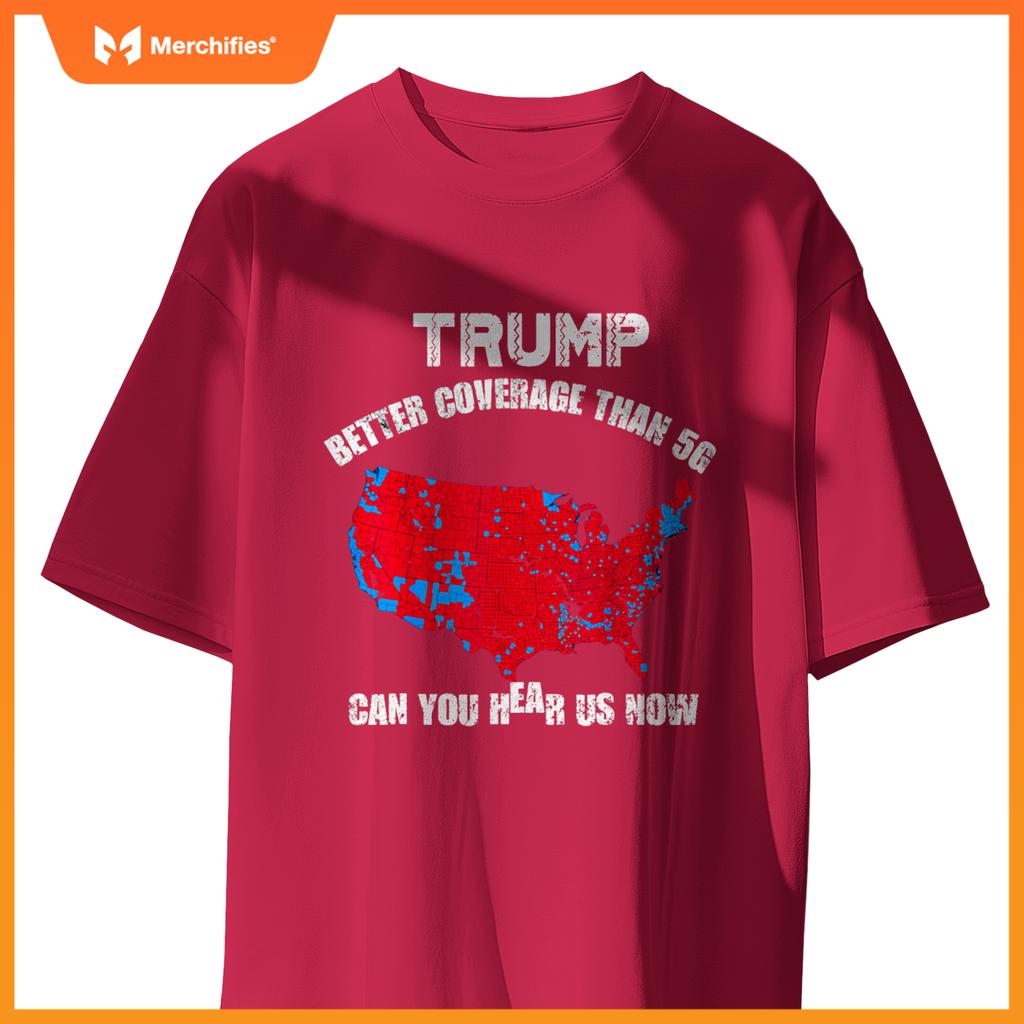 Trump better coverage than 5g can you hear us now patriotic T-Shirt