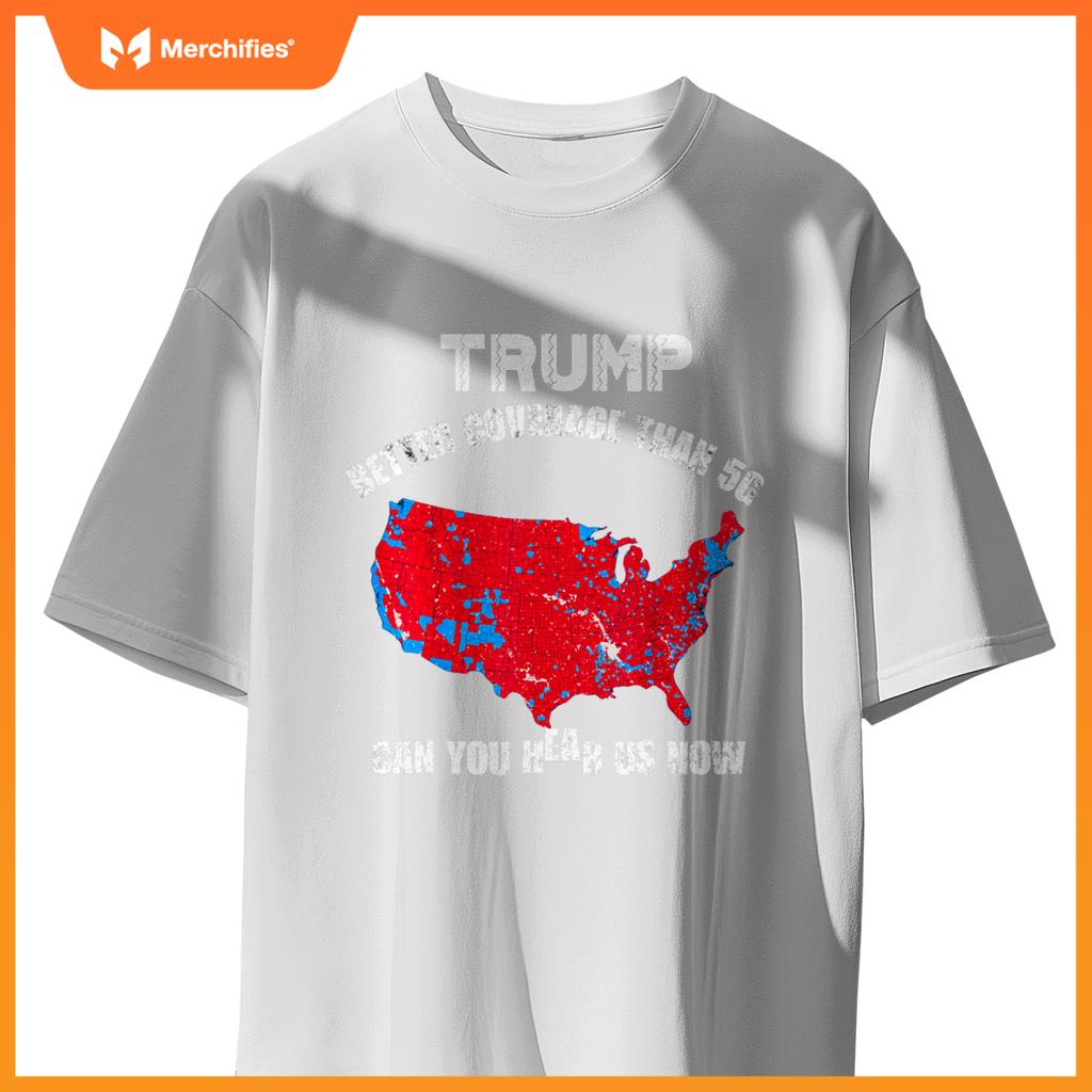 Trump better coverage than 5g can you hear us now patriotic T-Shirt